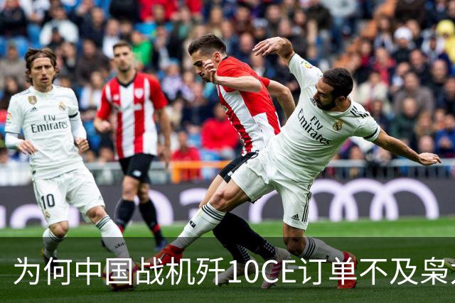 为何中国战机歼10CE订单不及枭龙？